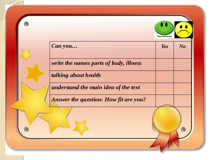 Can you… Yes No write the names parts of body, illness talking about health understand the main idea of the text Answer the ques