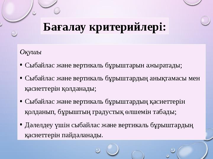Оқушы • Сыбайлас және вертикаль бұрыштарын ажыратады; • Сыбайлас және вертикаль бұрыштардың анықтамасы мен қасиеттерін қолданад