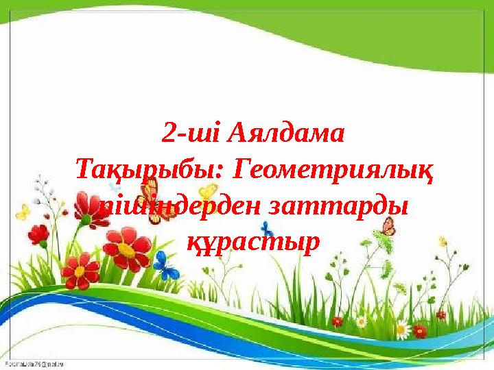 2-ші Аялдама Тақырыбы: Геометриялық пішіндерден заттарды құрастыр