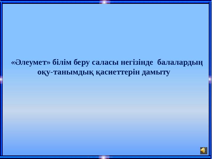 «Әлеумет» білім беру саласы негізінде балалардың оқу-танымдық қасиеттерін дамыту