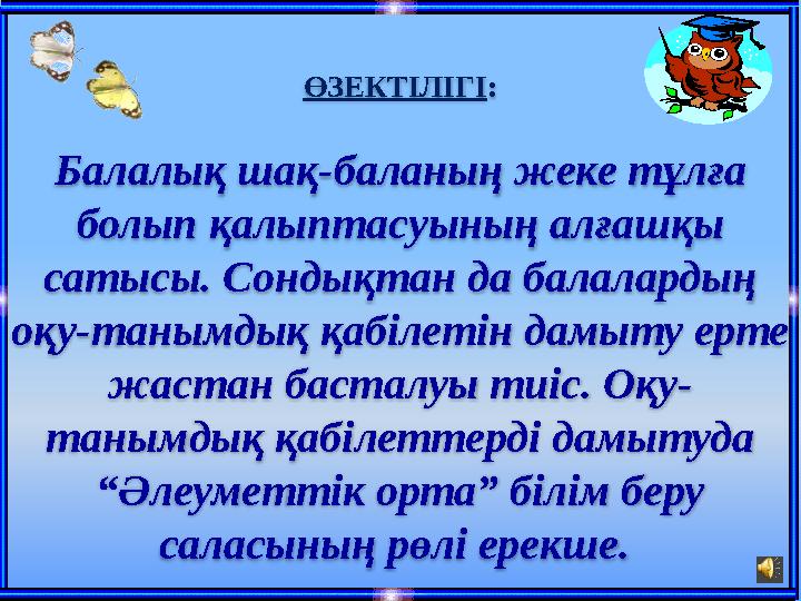 ӨЗЕКТІЛІГІ : Балалық шақ-баланың жеке тұлға болып қалыптасуының алғашқы сатысы. Сондықтан да балалардың оқу-танымдық қабіл