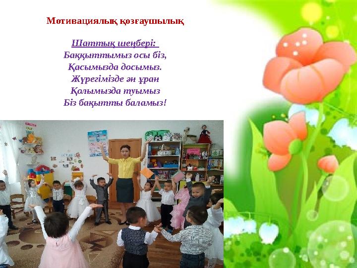 Мотивациялық қозғаушылық Шаттық шеңбері: Баққыттымыз осы біз, Қасымызда досымыз. Жүрегімізде ән ұран Қолымызда туымыз Біз бақыт