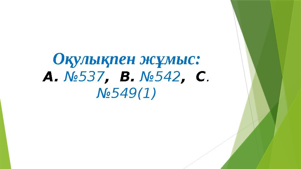 Оқулықпен жұмыс: А. №537 , В. №542 , С . №549(1)