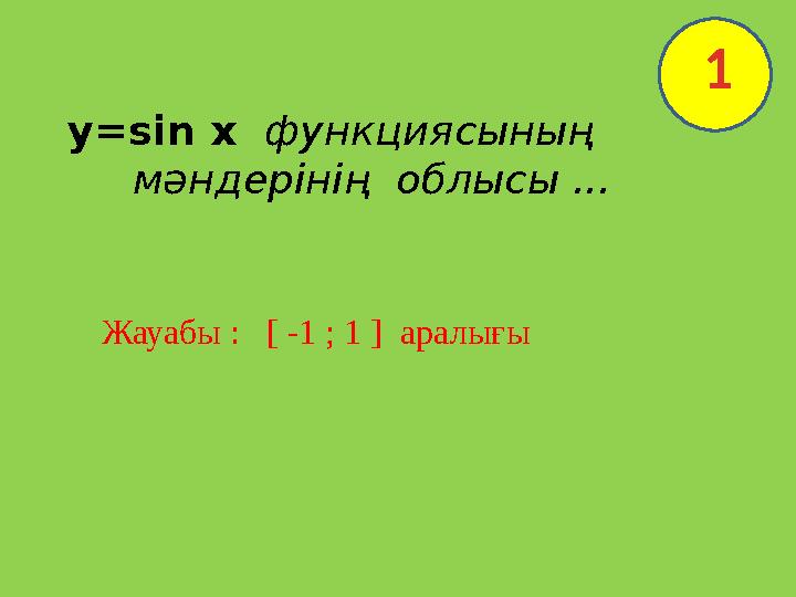 y=sin x функциясының мәндерінің облысы ... Жауабы : [ -1 ; 1 ] аралығы 1