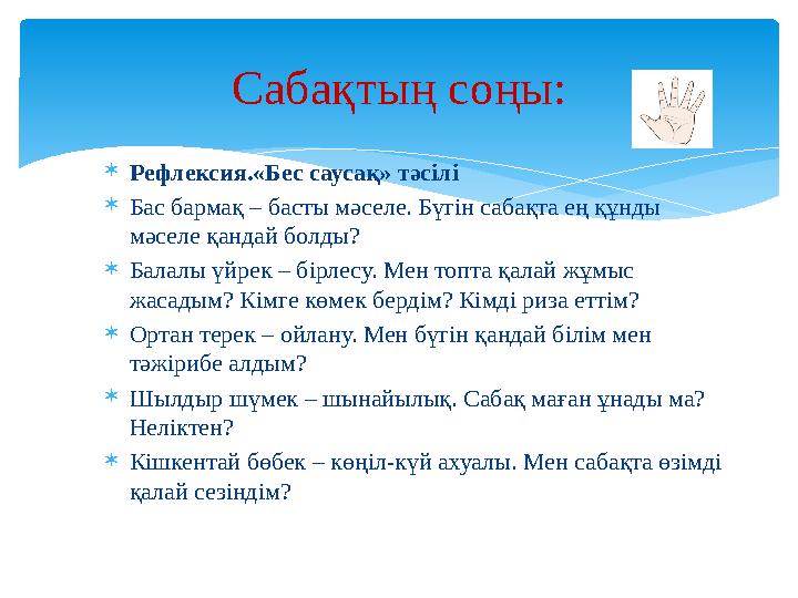  Рефлексия.«Бес саусақ» тәсілі  Бас бармақ – басты мәселе. Бүгін сабақта ең құнды мәселе қандай болды?  Балалы үйрек – бірле