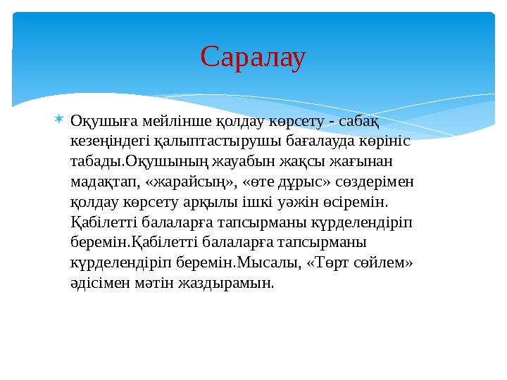  Оқушыға мейлінше қолдау көрсету - сабақ кезеңіндегі қалыптастырушы бағалауда көрініс табады.Оқушының жауабын жақсы жағынан