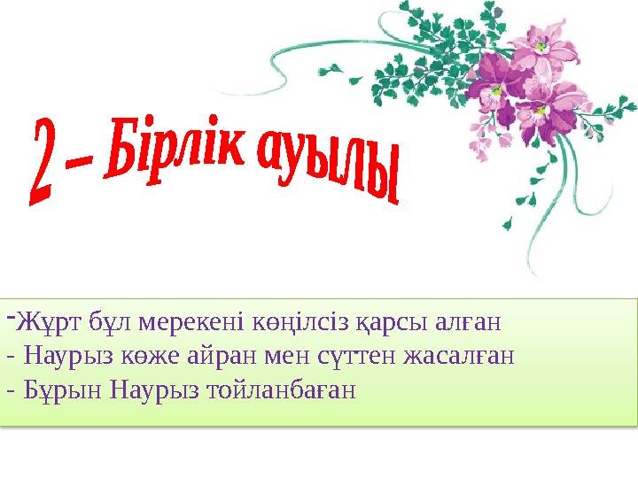 - Жұрт бұл мерекені көңілсіз қарсы алған - Наурыз көже айран мен сүттен жасалған - Бұрын Наурыз тойланбаған