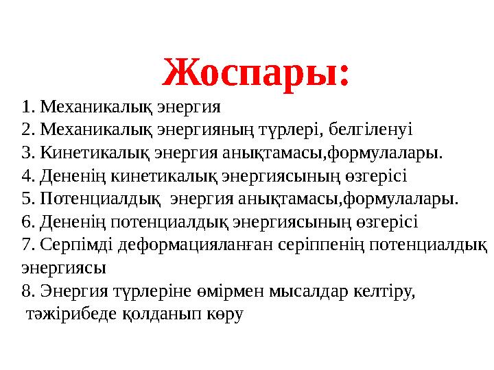 Жоспары: 1. Механикалық энергия 2. Механикалық энергияның түрлері, белгіленуі 3. Кинетикалық энергия анықтамасы,формулалары. 4.