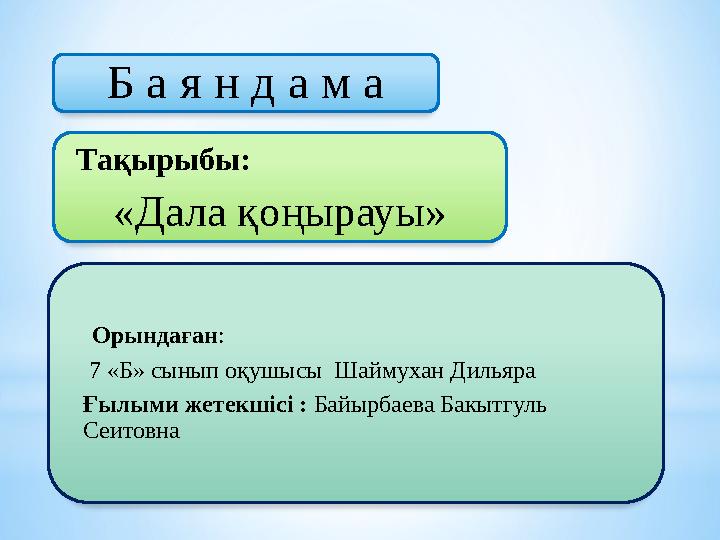 Б а я н д а м а Тақырыбы: «Дала қоңырауы» Орындаған : 7 «Б» сынып оқушысы Шаймухан Дильяра Ғылыми жетекшісі : Байырбаев