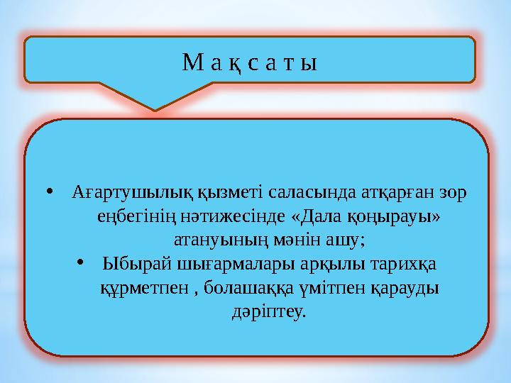 М а қ с а т ы • Ағартушылық қызметі саласында атқарған зор еңбегінің нәтижесінде «Дала қоңырауы» атануының мәнін ашу; • Ыбырай