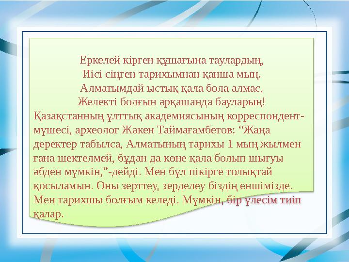 Еркелей кірген құшағына таулардың, Иісі сіңген тарихымнан қанша мың. Алматымдай ыстық қала бола алмас, Желекті болғын әрқашанда