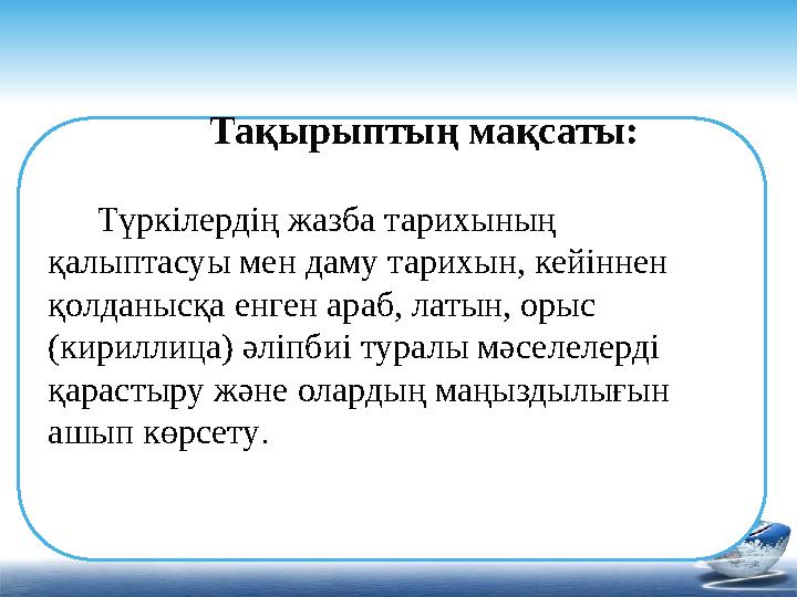 Түркілердің жазба тарихының қалыптасуы мен даму тарихын, кейіннен қолданысқа енген араб, латын, орыс (кириллица) әліпби