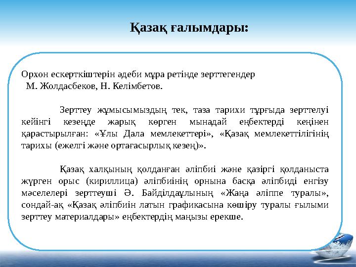 Орхон ескерткіштерін әдеби мұра ретінде зерттегендер М. Жолдасбеков, Н. Келімбетов. Зерттеу