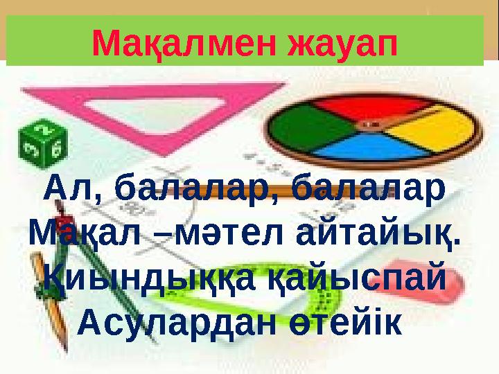 Әділ қазылар алқасын сайлап алу Шын жүйрік шабысынан танылады Нақты білім, терең ой сыналады. Баға берер әділқазы ортамызда Сіз