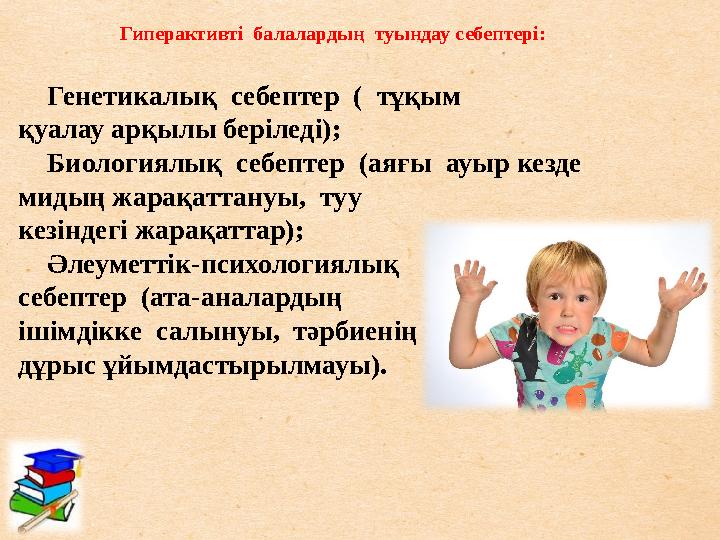  Генетикалық себептер ( тұқым қуалау арқылы беріледі);  Биологиялық себептер (аяғы ауыр кезде мидың жарақаттануы, ту