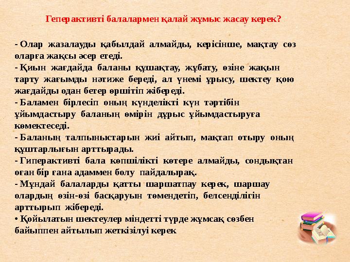 - Олар жазалауды қабылдай алмайды, керісінше, мақтау сөз оларға жақсы әсер етеді. - Қиын жағдайда баланы құшақтау, жұ