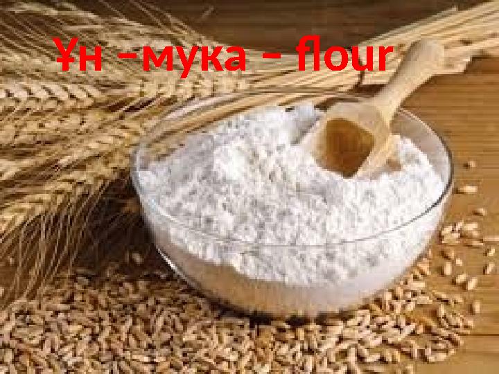 Ұн –мука – flour
