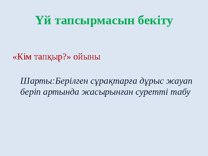 «Кім тапқыр?» ойыны Шарты:Берілген сұрақтарға дұрыс жауап беріп артында жасырынған суретті табу Үй тапсырмасын бекіту