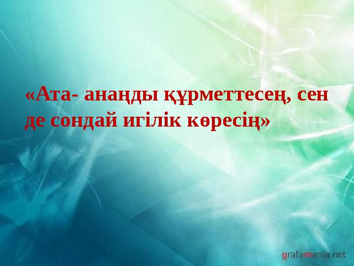 «Ата- анаңды құрметтесең, сен де сондай игілік көресің»