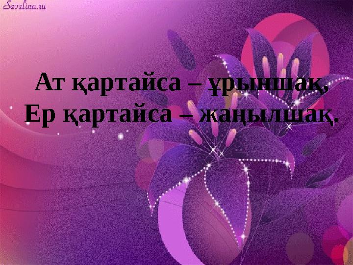 Ат қартайса – ұрыншақ, Ер қартайса – жаңылшақ.