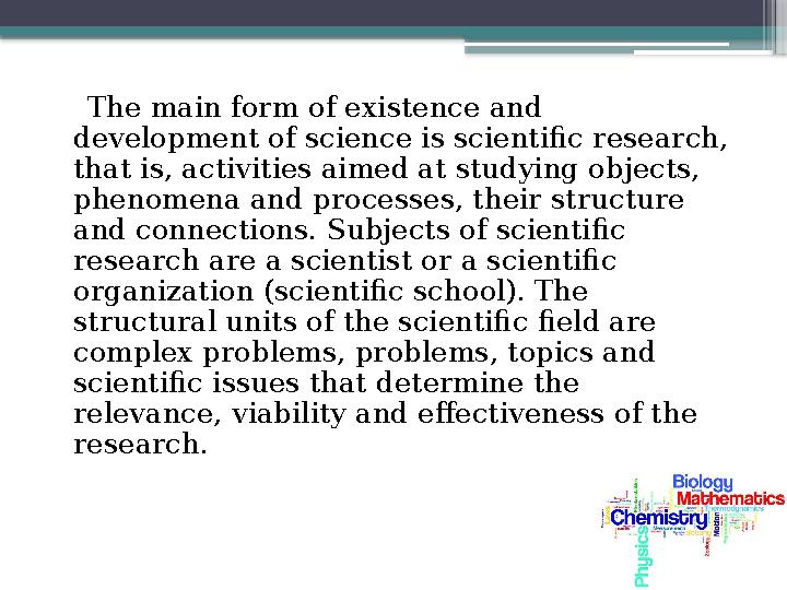 The main form of existence and development of science is scientific research, that is, activities aimed at studying objec