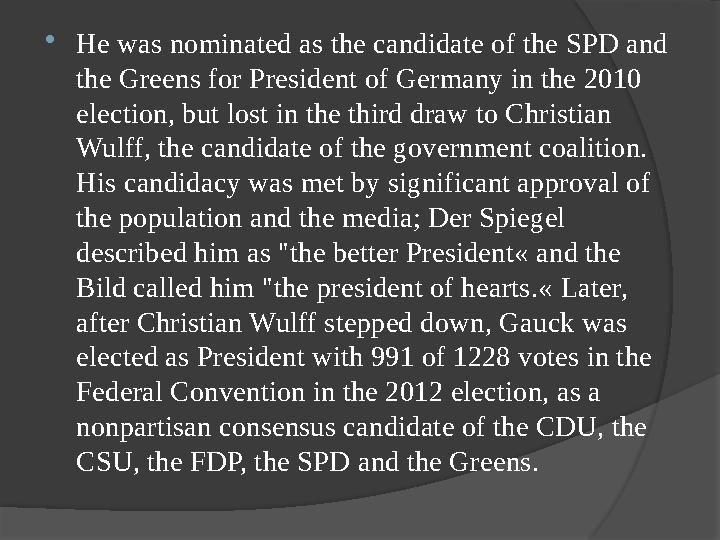  He was nominated as the candidate of the SPD and the Greens for President of Germany in the 2010 election, but lost in the t