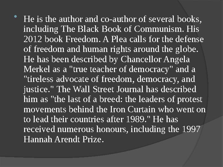  He is the author and co-author of several books, including The Black Book of Communism. His 2012 book Freedom. A Plea calls