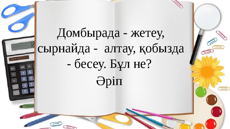 Домбырада - жетеу, сырнайда - алтау, қобызда - бесеу. Бұл не? Әріп