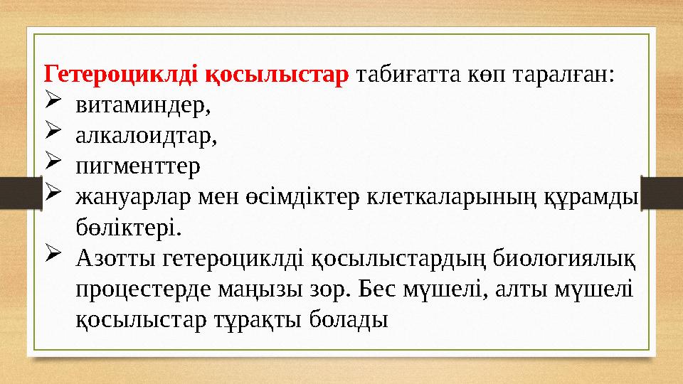 Гетероциклді қосылыстар табиғатта көп таралған:  витаминдер,  алкалоидтар,  пигменттер  жануарлар мен өсімдіктер клеткал