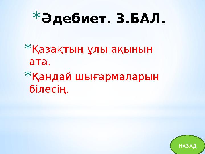 * Әдебиет. 3.БАЛ. * Қазақтың ұлы ақынын ата. * Қандай шығармаларын білесің. НАЗАД