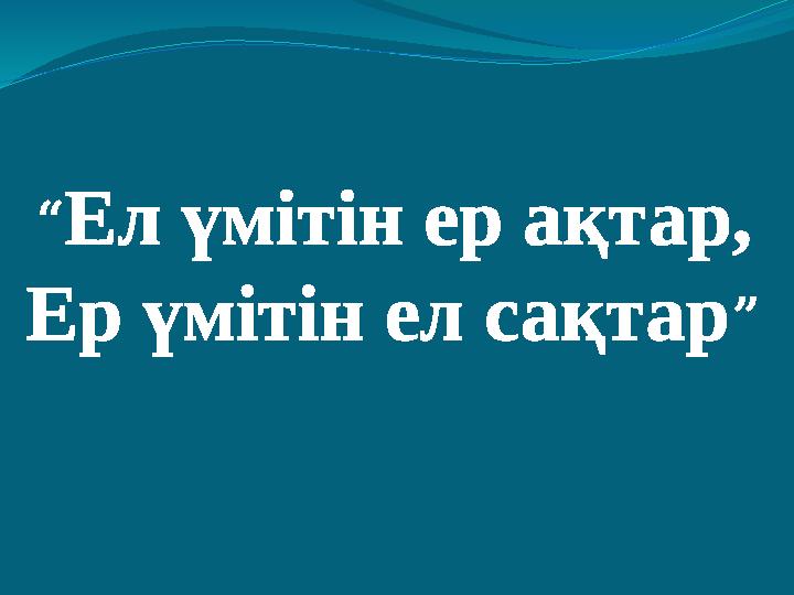 “ Ел үмітін ер ақтар, Ер үмітін ел сақтар ”