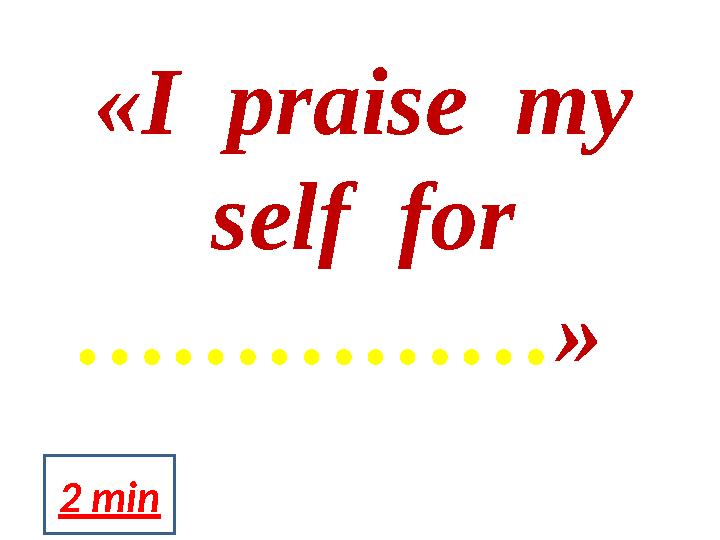 « I praise my self for …………… » 2 min