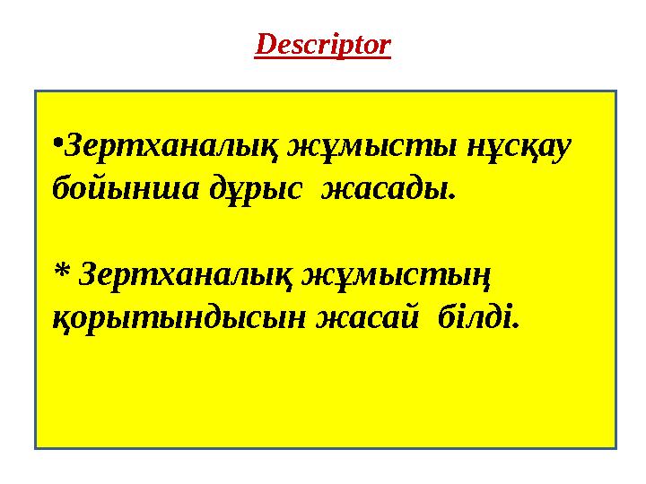 Descriptor • Зертханалық жұмысты нұсқау бойынша дұрыс жасады. * Зертханалық жұмыстың қорытындысын жасай білді.