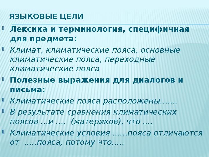 ЯЗЫКОВЫЕ ЦЕЛИ  Лексика и терминология, специфичная для предмета:  Климат, климатические пояса, основные климатические пояс