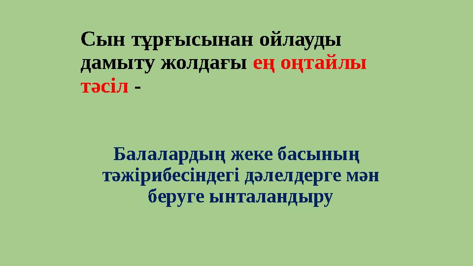 Сын тұрғысынан ойлауды дамыту жолдағы ең оңтайлы тәсіл - Балалардың жеке басының тәжірибесіндегі дәлелдерге мән беруге ынт