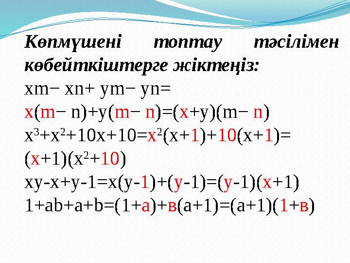 Көпмүшені топтау тәсілімен көбейткіштерге жіктеңіз: xm− xn+ ym− yn= x ( m − n)+y( m − n )=( х +у)(m− n ) x 3 + x 2 +10 x +
