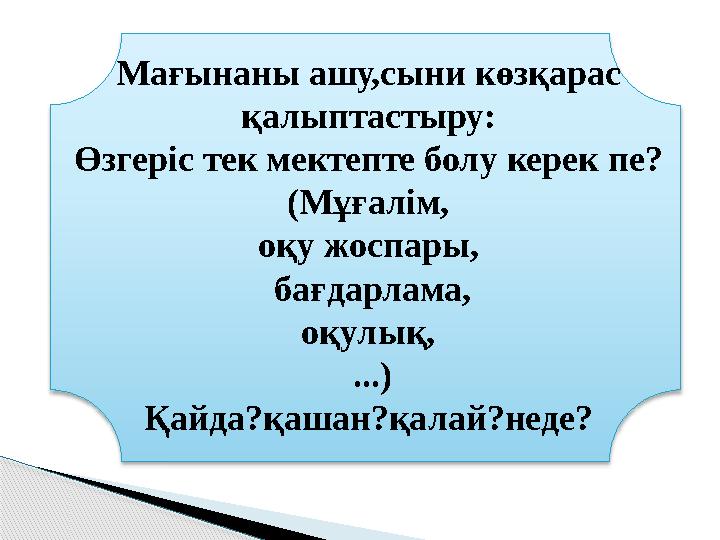 Мағынаны ашу,сыни көзқарас қалыптастыру: Өзгеріс тек мектепте болу керек пе? (Мұғалім, оқу жоспары, бағдарлама, оқулық, ..