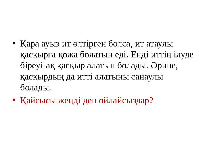 • Қара ауыз ит өлтірген болса, ит атаулы қасқырға қожа болатын еді. Енді иттің ілуде біреуі-ақ қасқыр алатын болады. Әрине,