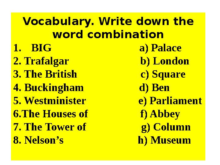 Vocabulary. Write down the word combination 1. BIG a) Palace 2. Trafalgar