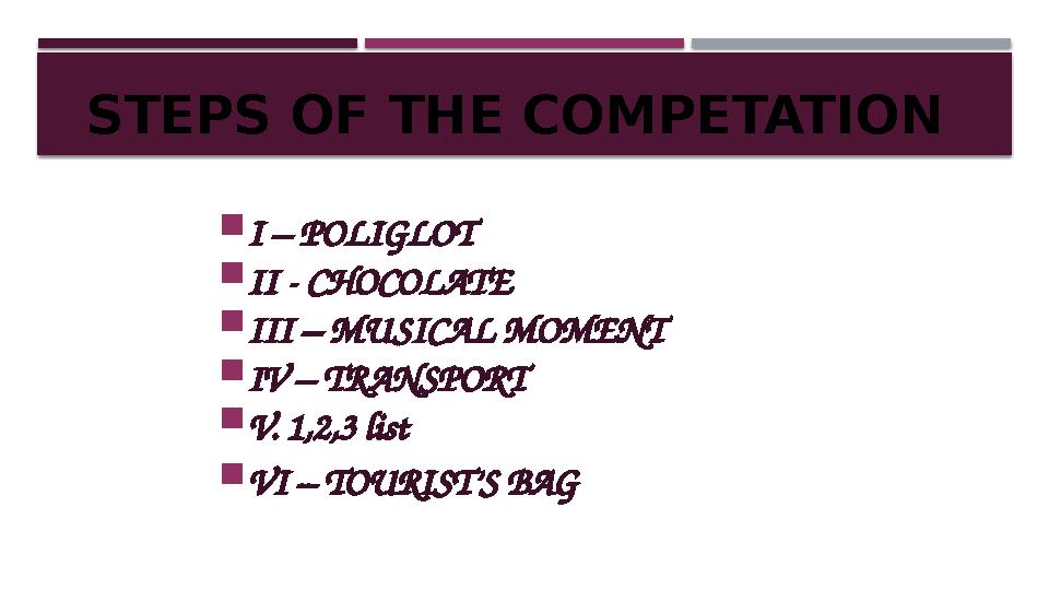 STEPS OF THE COMPETATION  I – POLIGLOT  II - CHOCOLATE  III – MUSICAL MOMENT  IV – TRANSPORT  V. 1,2,3 list  VI – TOUR