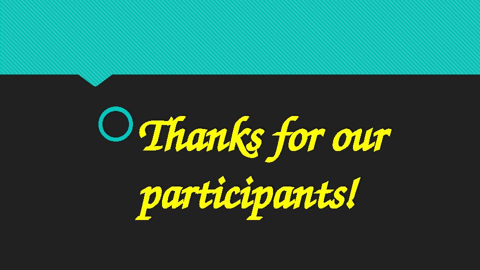  Thanks for our participants!