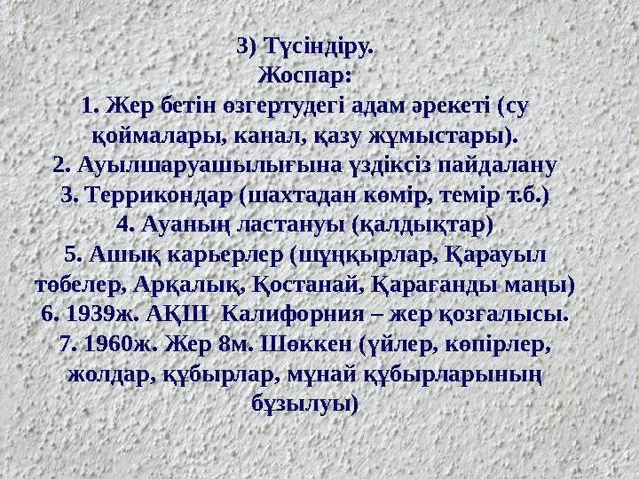 3) Түсіндіру. Жоспар: 1. Жер бетін өзгертудегі адам әрекеті (су қоймалары, канал, қазу жұмыстары). 2. Ауылшаруашылығына үздіксі