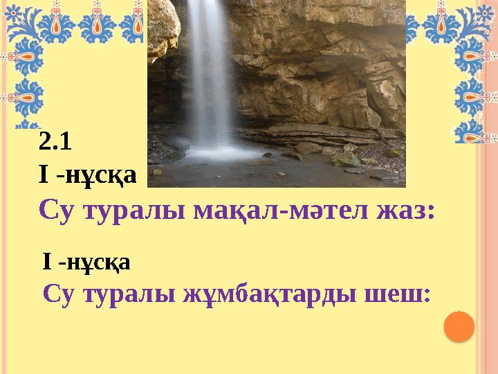 2.1 І -нұсқа Су туралы мақал-мәтел жаз: І -нұсқа Су туралы жұмбақтарды шеш: