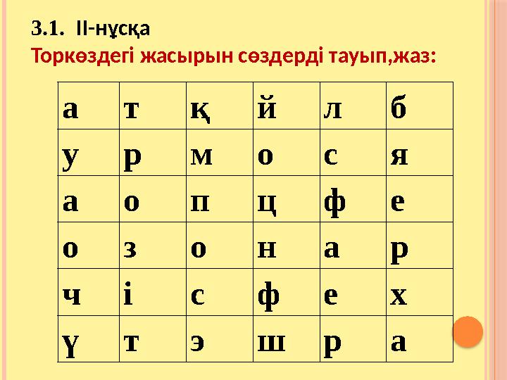 3.1. ІІ-нұсқа Торкөздегі жасырын сөздерді тауып,жаз: а т қ й л б у р м о с я а о п ц ф е о з о н а р ч і с ф е х ү т э ш р а