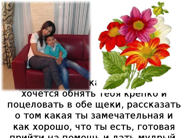 Милая мамочка! В этот день хочется обнять тебя крепко и поцеловать в обе щеки, рассказать о том какая ты замечательная и как