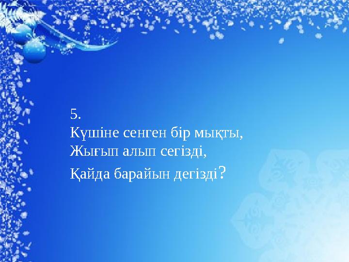 5. Күшіне сенген бір мықты, Жығып алып сегізді, Қайда барайын дегізді ?