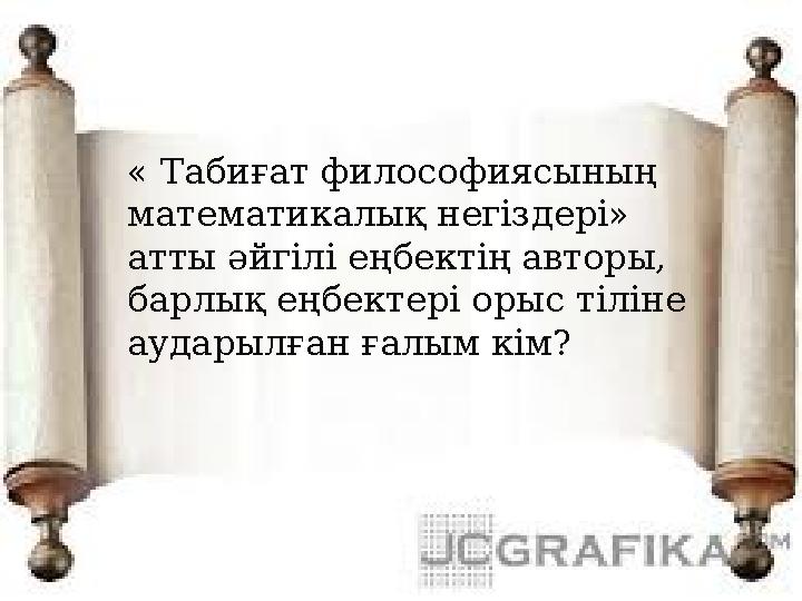 « Табиғат философиясының математикалық негіздері» атты әйгілі еңбектің авторы, барлық еңбектері орыс тіліне аударылған ғалы