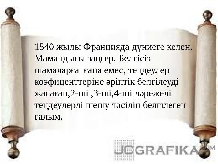 1540 жылы Францияда дүниеге келен. Мамандығы заңгер. Белгісіз шамаларға ғана емес, теңдеулер коэфиценттеріне әріптік белгіле