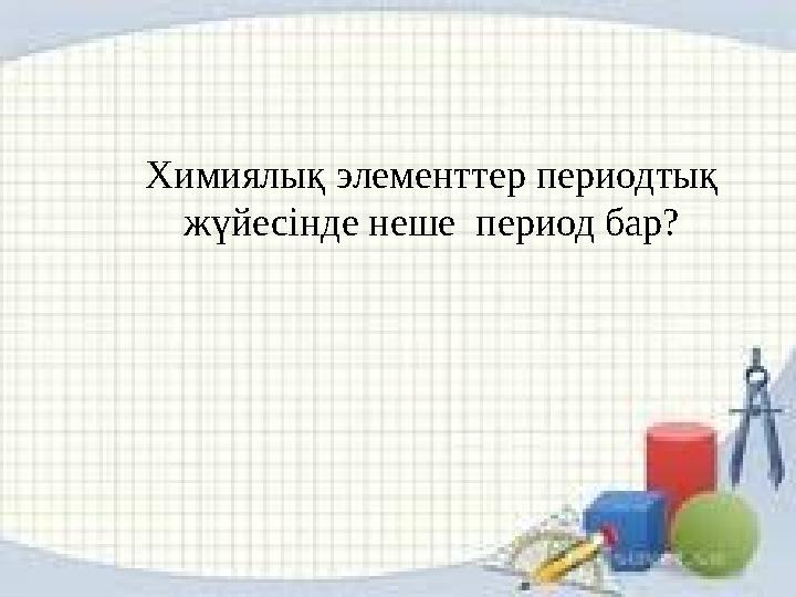 Химиялық элементтер периодтық жүйесінде неше период бар?