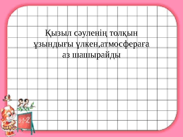 Қызыл сәуленің толқын ұзындығы үлкен,атмосфераға аз шашырайды